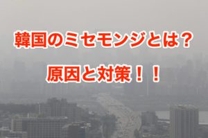 韓国のミセモンジ（PM2.5）とは？いつまでがピーク？対策や原因を徹底解説！